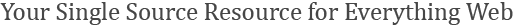 Your Single Source Resource for Everything Web